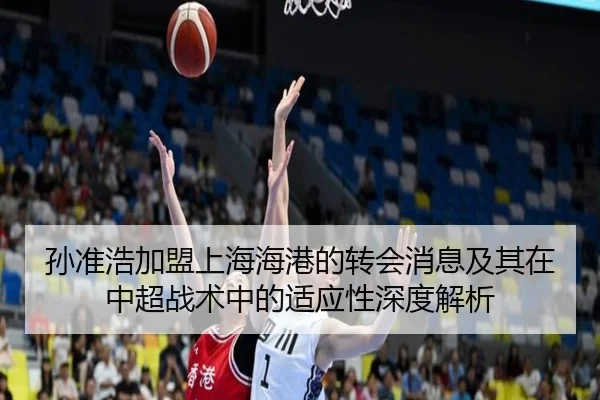 孙准浩加盟上海海港的转会消息及其在中超战术中的适应性深度解析 | ZOTY SPORTS